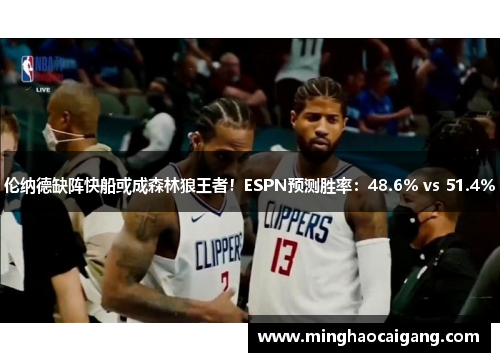 伦纳德缺阵快船或成森林狼王者！ESPN预测胜率：48.6% vs 51.4%